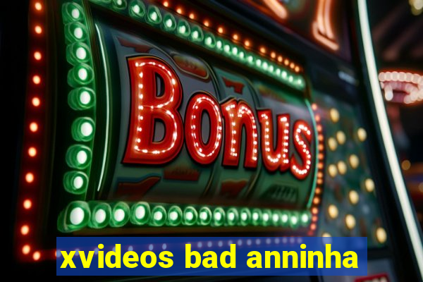 xvideos bad anninha